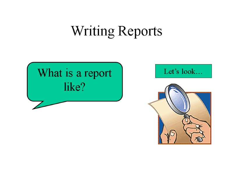 Writing Reports What is a report like?